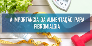 A importância da alimentação para quem sofre de fibromialgia